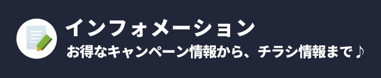 インフォメーションお得なキャンペーン情報から、チラシ情報まで♪