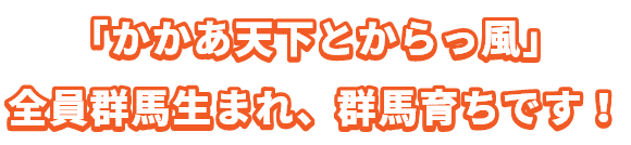 「かかあ天下とからっ風」全員群馬生まれ、群馬育ちです!