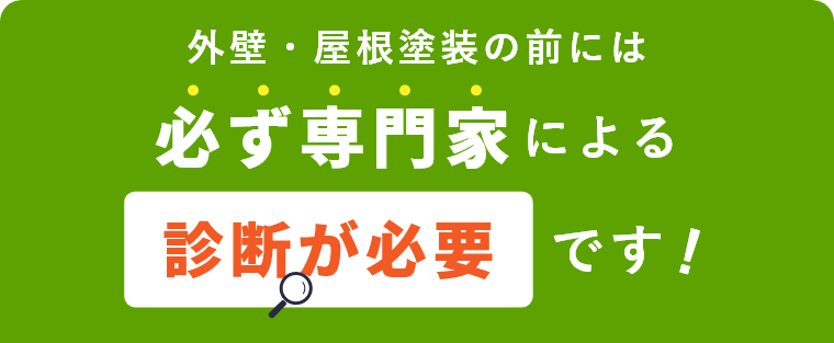 外壁・屋根塗装の前には必ず専門家による診断が必要です！