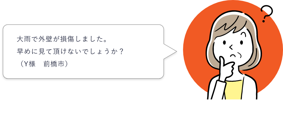 大雨で外壁が損傷しました。早めに見ていただけないでしょうか？