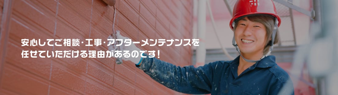 安心してご相談・工事・アフターメンテナンスを任せていただける理由があるのです！