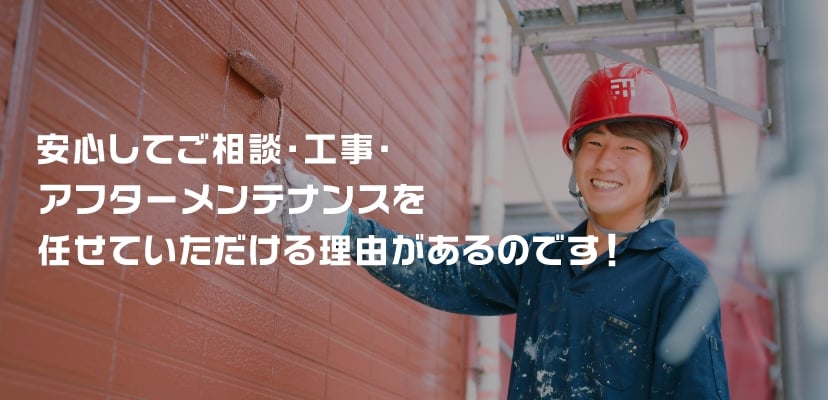 安心してご相談・工事・アフターメンテナンスを任せていただける理由があるのです！