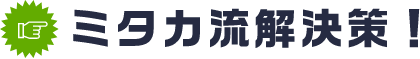 ミタカ流解決策！